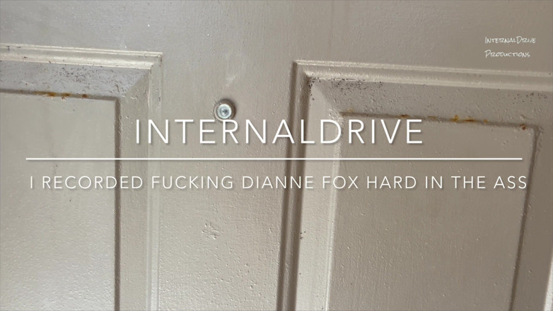 InternalDrive: I Recorded Fucking Dianne Fox Hard in the Ass.