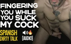 Spanish Dirty Talk | Male Moaning Fingering You While You Suck My Cock