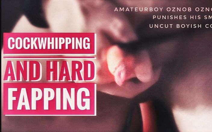 Oznob Oznofla: Cock Whipping and Hard Fapping for Amateurboy
