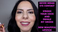 Never Break Eye Contact Stroke Your Cock and Inhale My Smoke New Beautiful Lipstick