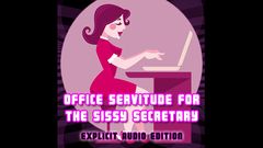 Campsissyboi: AUDIO ONLY - Office servitude for the sissy secretary explicit audio...