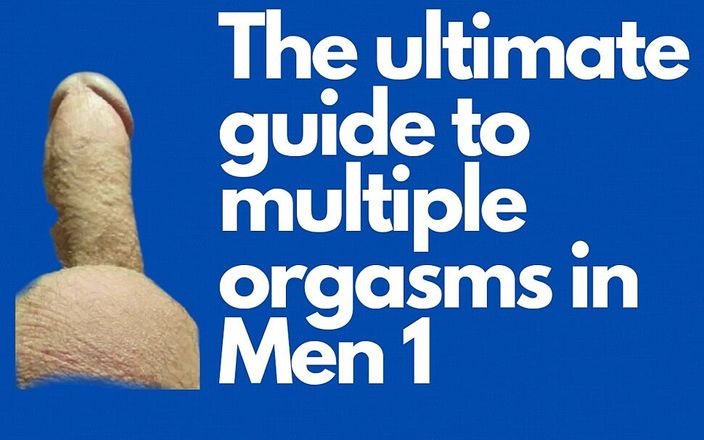 The ultimate guide to multiple orgasms in Men: Lesson 1. General Notions. First Exercise.