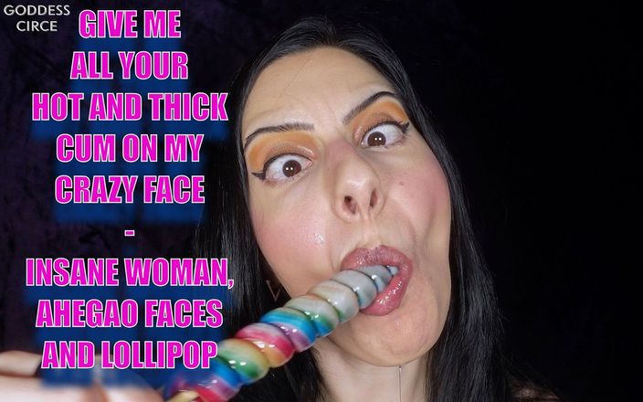 Goddess Circe: 把你所有热辣浓稠的精液射在我疯狂的脸上 - 疯狂的女人，ahegao脸和棒棒糖