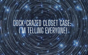 Cock-crazed Closet Case – I’m Telling Everyone