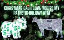 Goddess Misha Goldy: Christmas Cash Cow - Youre My Pathetic Holiday ATM