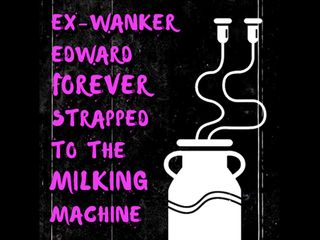 Camp Sissy Boi: ENDAST LJUD - Ex-wanker Edward för alltid fastspänd i mjölkningsmaskinen