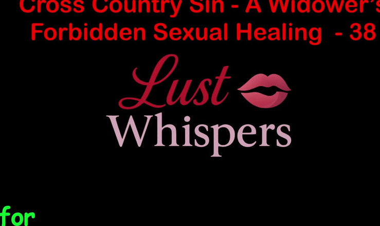 LustWhispers: Кросс-кантри грех: сексуальное исцеление вдовца, часть 38 - английская аудио секс-история