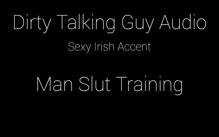 Dirty Talking Guy: For the Guys.... Man-Slut Training Dirty Talk Audio