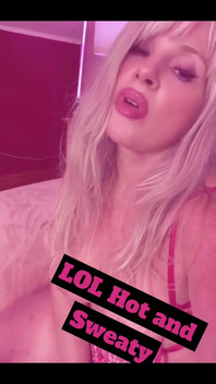 I’m Hot and Sweaty Lol