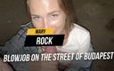 Mary Rock: ブダペストの路上でフェラチオ