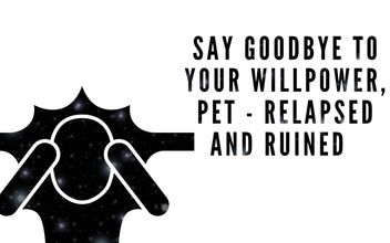 Say Goodbye to Your Willpower Pet – Relapsed and Ruined