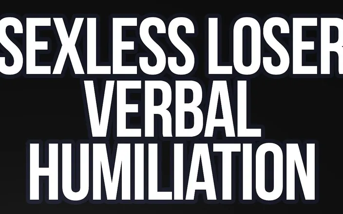 Loser POV: Loser POV - Unfuckable Loser Verbal Humiliation