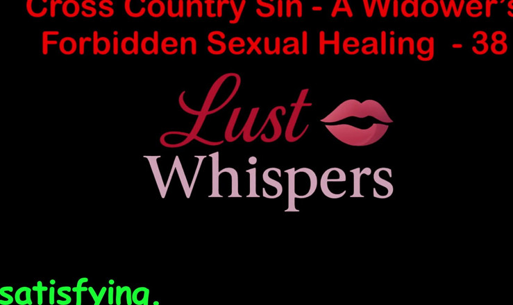 LustWhispers: Cross Country Sin: a Widower’s Sexual Healing Part 38 - English Audio...