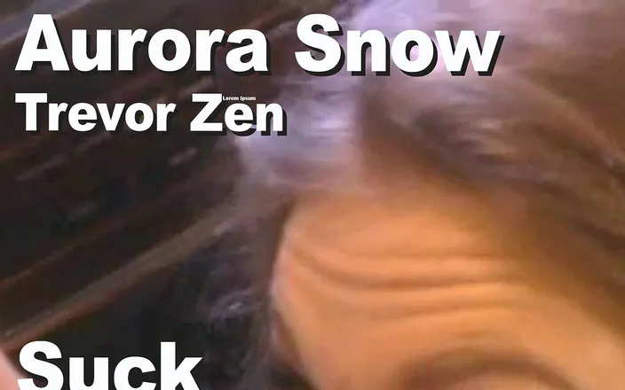 Edge Interactive Publishing: Aurora Snow &amp; Trevor Zen Suck Fuck Facial Gmsc2106