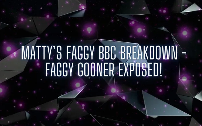 Goddess Misha Goldy: Matty’s Faggy BBC Breakdown - Faggy Gooner Exposed!
