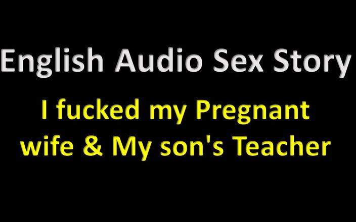 English audio sex story: Angielska historia seksu audio - pieprzyłem moją ciężarną żonę i nauczyciela mojego...