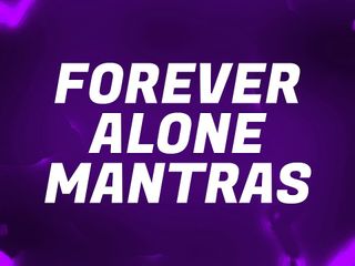 Forever virgin: Forever Alone Mantras for Lonely Rejects