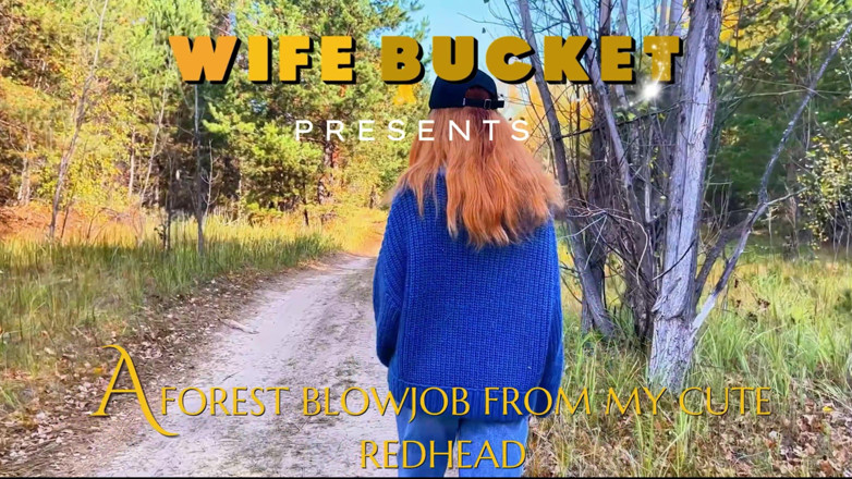 Wifebucket: Wifebucket Amateurs - a Forest Blowjob From My Cute Redhead GF