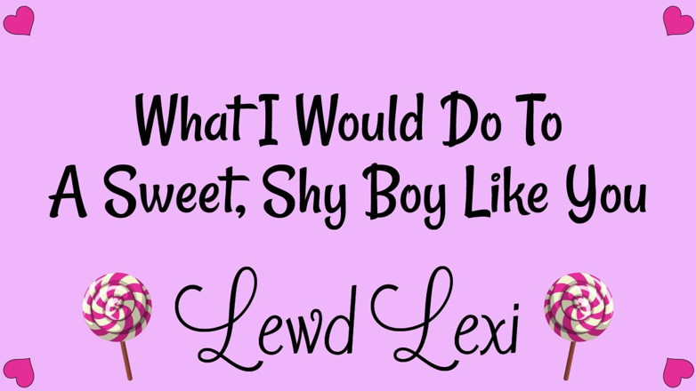 Lewd Lexi: O que eu faço com sweet, garotos tímidos como você