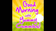 Campsissyboi: Good Morning with Yummy Cummies