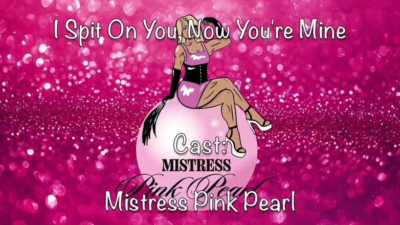Mistress Pink Pearl: Te escupo, ahora eres mia