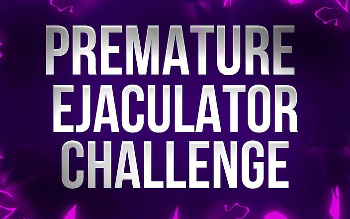 Femdom Affirmations: Ejaculator prematur Challenge - Dacă ejaculezi, Omagiu!