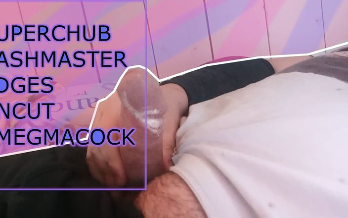 Big Pisser: Superchub master edges chưa cắt con cu smegma