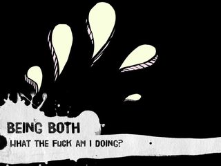 Being Both: Being Both - What the fuck am I doing?