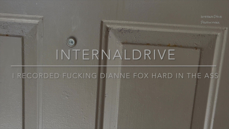 InternalDrive: I Recorded Fucking Dianne Fox Hard in the Ass.
