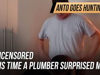 Anto goes hunting: Uncensored - this time a plumber surprised me
