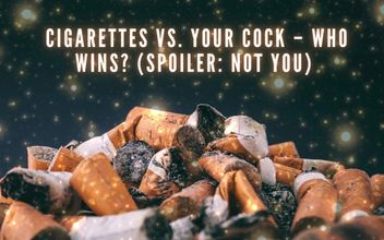 Cigarettes Vs Your Cock – Who Wins? (spoiler: Not You)