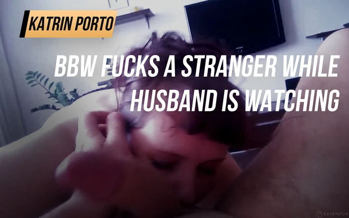 Katrin Porto: BBW fucks a stranger while husband is watching