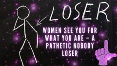 Women See You for What You Are - a Pathetic Nobody Loser