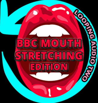 Campsissyboi: AUDIO ONLY - BBC mouth stretcher