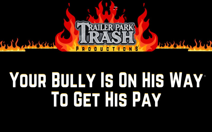 Trailer Park Trash Productions: Il tuo bullo è sul suo modo di ottenere la sua...