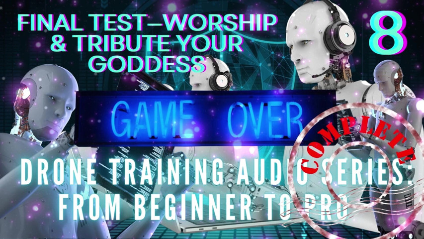 Drone Training Audio Series From Beginner to Pro - Final Test-worship & Tribute Your Goddess (Goddess Misha Goldy)