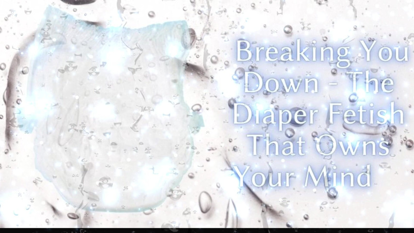 Breaking You Down - the Diaper Fetish That Owns Your Mind (Goddess Misha Goldy)