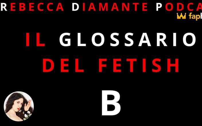 Rebecca Diamante Podcast: The Fetish Glossary: B