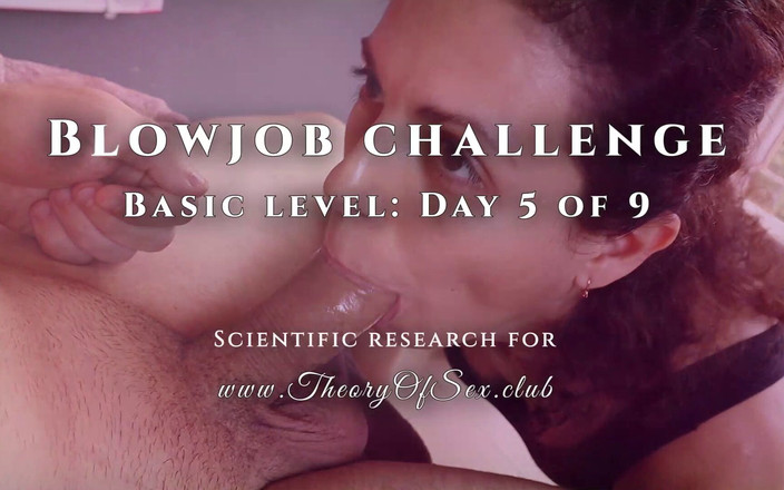 TheoryOfSex: 口交挑战。第5天，9天，基本水平。性俱乐部理论。