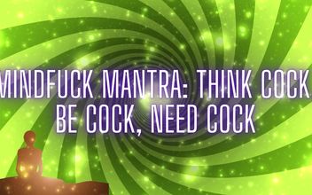 Mindfuck Mantra – Think Cock Be Cock Need Cock