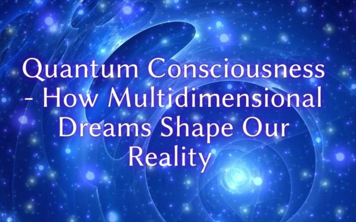 Goddess Misha Goldy: Quantum Consciousness - How Multidimensional Dreams Shape Our Reality