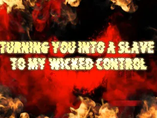 Turning You Into a Slave to My Wicked Control