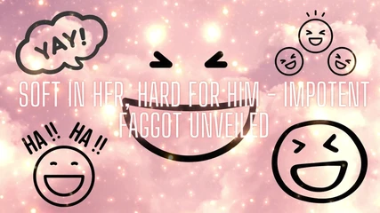 Soft in Her, Hard for Him - Impotent Fag Unveiled