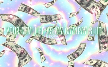 Your New Life as My Gay4pay Slut