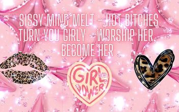 Sissy Mind Melt – Hot Bitches Turn You Girly – Worship Her Become Her